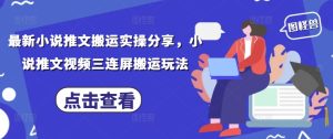 最新小说推文搬运实操分享,小说推文视频三连屏搬运玩法-知一资源网