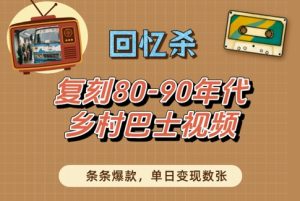 回忆杀!复刻80-90年代乡村巴士视频,条条爆款,单日变现数张-知一资源网