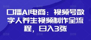 口播AI电商：视频号数字人养生视频制作全流程，日入3张-知一资源网