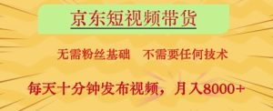 京东短视频带货,无需粉丝基础,不需要任何技术,每天十分钟发布视频,月入8k【揭秘】-知一资源网