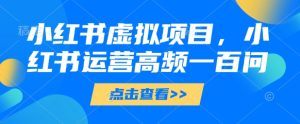 小红书虚拟项目,小红书运营高频一百问【文档】-知一资源网