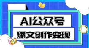 AI公众号爆文创作变现,教你一分钟生成一篇原创爆款文章-知一资源网
