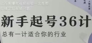 新手起号36计2.0,四年行业沉淀,上百条爆款视频经验一次性帮你搞定短视频问题-知一资源网