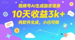 视频号AI生成励志语录,10天收益3k+,纯软件生成,小白可做-知一资源网