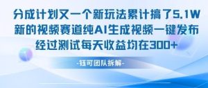 不剪辑不露脸 分成计划新玩法,实测每天收益在3张+左右 新的视频赛道纯AI生成视频-知一资源网