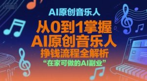AI原创音乐人,从0到1掌握AI原创音乐人挣钱流程全解析,在家可做的AI副业-知一资源网