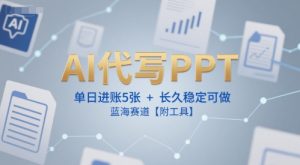 AI代写PPT,单日进账5张+,长久稳定可做,蓝海赛道【附工具】-知一资源网
