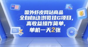 国外虾皮网站商品全自动浏览挂G项目,高收益操作简单,单机一天2张【揭秘】-知一资源网