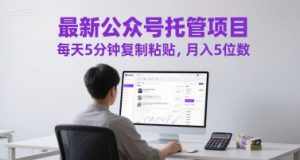 最新公众号托管项目,每天5分钟复制粘贴,月入5位数【揭秘】-知一资源网