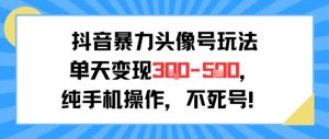 抖音暴力头像号玩法,单天变现3-5张纯手机操作,小白也能行-知一资源网