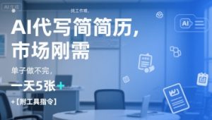 AI代写简历,找工作难,市场刚需,单子做不完,一天5张+【附工具指令】-知一资源网