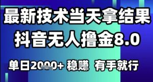 2025六月最新抖音无人撸金8.0.最新技术当天拿结果,单日1k+ 有手就行【揭秘】-知一资源网