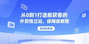 从0到1打造能获客的外贸独立站,保姆级教程-知一资源网