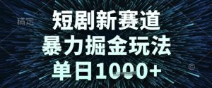 短剧新赛道,暴力掘金玩法,单日1k+【揭秘】-知一资源网