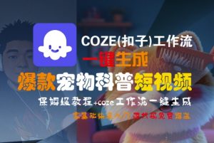 COZE(扣子)工作流一键生成爆款宠物科普短视频,保姆级教程,0基础快速入门-知一资源网