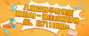 儿童益智早教视频,这个赛道挣翻了,利用AI一键生成原创视频,日入1k+【揭秘】-知一资源网