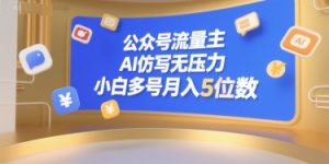公众号流量主,AI仿写无压力,小白多号月入5位数-知一资源网