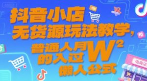 抖音小店无货源玩法教学,普通人月入过W的懒人公式-知一资源网