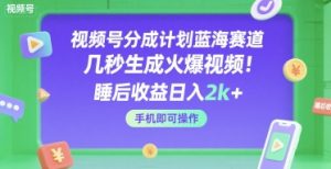 视频号分成计划蓝海赛道,几秒生成火爆视频,睡后收益日入2k+,手机即可操作【揭秘】-知一资源网