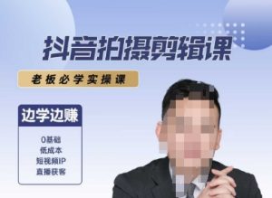 抖音拍摄剪辑课,老板必学实操课,边学边挣-知一资源网
