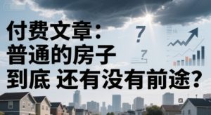 付费文章:普通的房子到底还有没有前途?-知一资源网