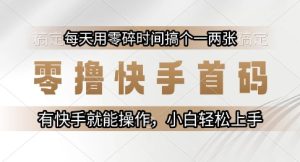 零撸快手首码,每天用零碎时间搞个一两张,有快手就能操作小白轻松上手【揭秘】-知一资源网