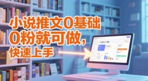 小说推文0基础入门教程,0粉就可做,快速上手-知一资源网