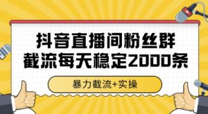 抖音直播间粉丝群截流,稳定采集数据全行业通用 2000条数据一天【揭秘】-知一资源网