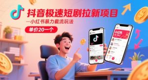 抖音极速短剧拉新项目，小红书暴力截流玩法，单价20一个-知一资源网