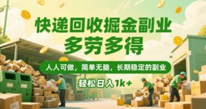 快递回收掘金副业,多劳多得,人人可做,简单无脑,长期稳定的副业,轻松日入1k+【揭秘】-知一资源网