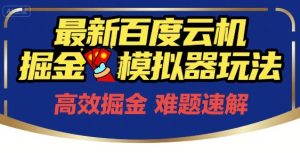 6月最新百度云机掘金模拟器玩法来袭,零成本开启挣钱之旅,单号保底月收益200+【揭秘】-知一资源网