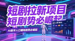 短剧拉新项目之数字人口播玩法,AI数字人口播短剧势必崛起-知一资源网