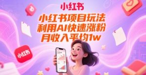 小红书项目玩法，利用AI快速涨粉，月收入平均1w+-知一资源网