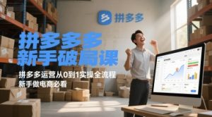 拼多多新手破局课,拼多多运营从0到1实操全流程,新手做电商必看-知一资源网