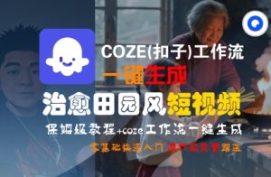COZE(扣子)工作流一键在所治愈田园风短视频,保姆级教程,零基础快速入门-知一资源网