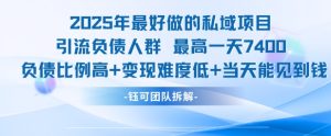 2025年最好做的私域项目,引流负债人群,最高一天变现7.4k,人群占比高,变现难度低,当天就能见到钱-知一资源网