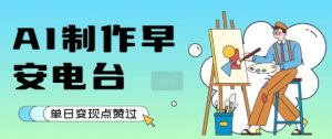 用AI制作早安电台,单日变现1k+,条条点赞过W-知一资源网