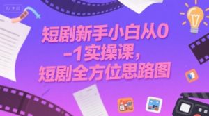 短剧新手小白从0-1实操课,短剧全方位思路图-知一资源网