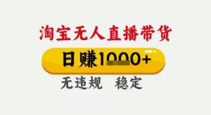 淘宝无人直播带货,日入多张,无需露脸无需说话,无违规无封号,只要一台电脑即可全天开播【揭秘】-知一资源网