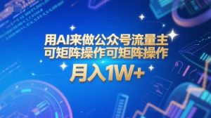 用AI来做公众号流量主,可矩阵操作,月入1W+,系统课【附工具指令】-知一资源网