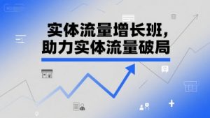 实体流量增长班,助力实体流量破局-知一资源网
