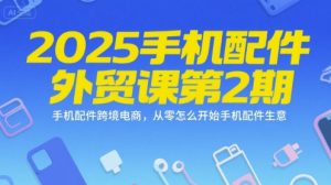 2025手机配件外贸课第2期,手机配件跨境电商,从零怎么开始手机配件生意-知一资源网