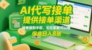 AI代写接单,提供接单渠道,接单接到手软,宅在家就可以做,保底日入8张【揭秘】-知一资源网