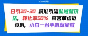 日引 20-30 精准引流私域新玩法,转化率50% 高客单虚拟资料,小白一台手机就能做-知一资源网
