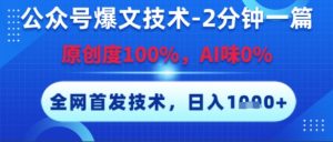 公众号爆文技术,2分钟一篇,原创度100%,AI味0%,复制粘贴,日入多张,全网首发【揭秘】-知一资源网