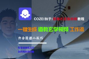 COZE(扣子)保姆式实操拆解教程,一键生成道教玄学视频工作流,内含隐藏小技巧-知一资源网