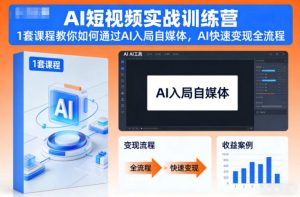 AI短视频实战训练营，1套课程教你如何通过AI入局自媒体，AI快速变现全流程-知一资源网