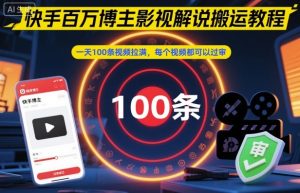 快手百万博主影视解说搬运教程，一天100条视频拉满，每个视频都可以过审-知一资源网