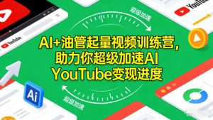 AI+油管起量视频训练营，助力你超级加速AI YouTube变现进度​-知一资源网
