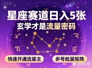 公众号星座赛道，日入5张，玄学才是流量密码，快速开通流量主，可多号批量矩阵-知一资源网